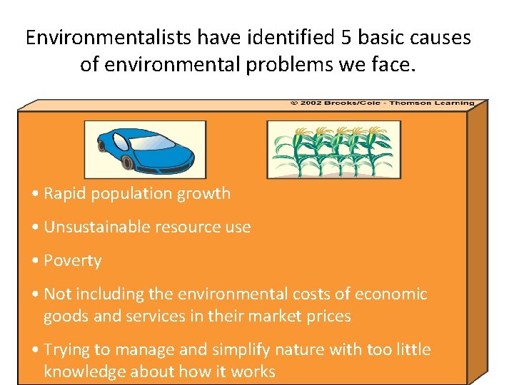 Environmentalists have identified 5 basic causes of environmental problems we face. • Rapid population