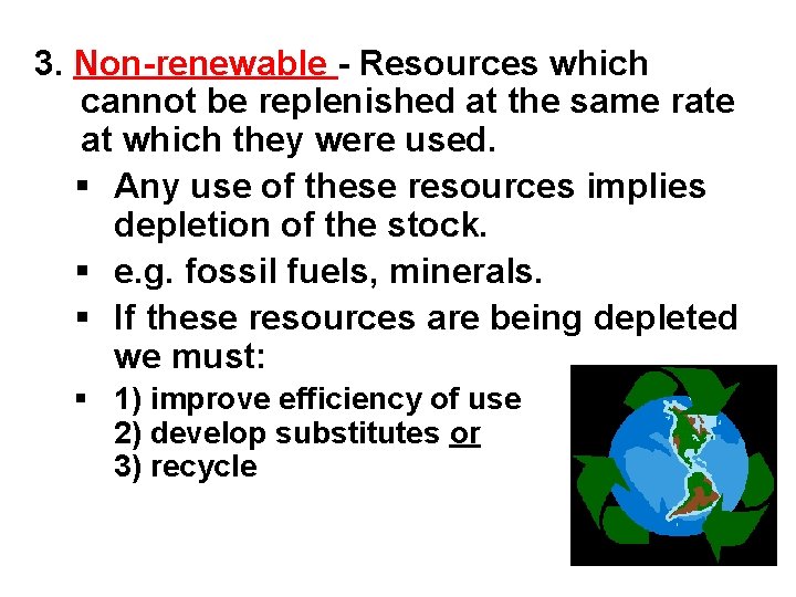 3. Non-renewable - Resources which cannot be replenished at the same rate at which