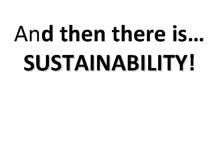 And then there is… SUSTAINABILITY! SUSTAINABILITY 