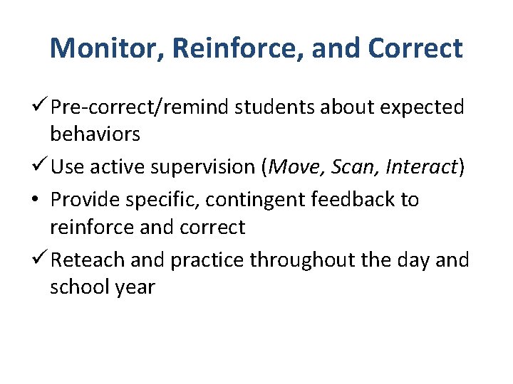 Monitor, Reinforce, and Correct ü Pre-correct/remind students about expected behaviors ü Use active supervision