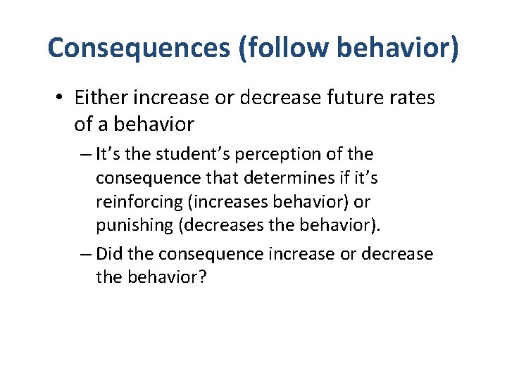 Consequences (follow behavior) • Either increase or decrease future rates of a behavior –