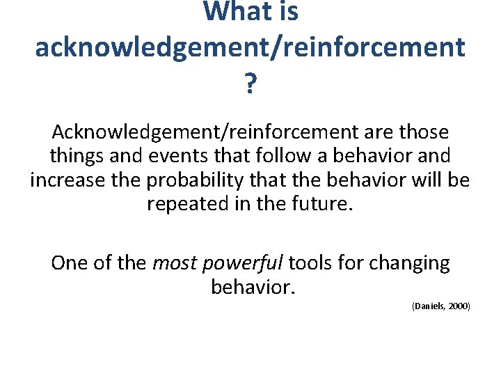 What is acknowledgement/reinforcement ? Acknowledgement/reinforcement are those things and events that follow a behavior