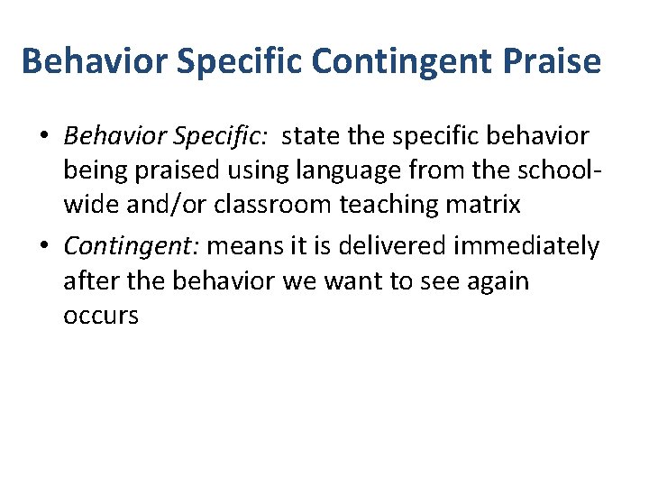 Behavior Specific Contingent Praise • Behavior Specific: state the specific behavior being praised using