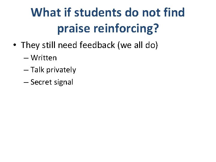 What if students do not find praise reinforcing? • They still need feedback (we