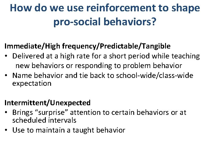 How do we use reinforcement to shape pro-social behaviors? Immediate/High frequency/Predictable/Tangible • Delivered at