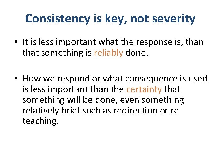 Consistency is key, not severity • It is less important what the response is,