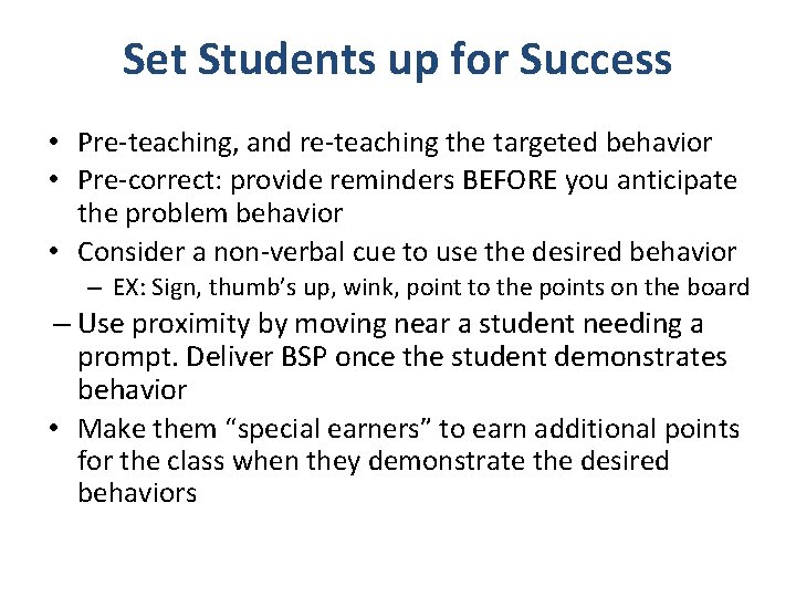 Set Students up for Success • Pre-teaching, and re-teaching the targeted behavior • Pre-correct: