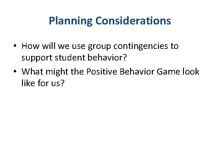 Planning Considerations • How will we use group contingencies to support student behavior? •