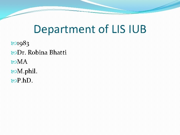 Department of LIS IUB 1983 Dr. Robina Bhatti MA M. phil. P. h. D.