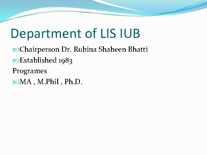 Department of LIS IUB Chairperson Dr. Rubina Shaheen Bhatti Established 1983 Programes MA ,