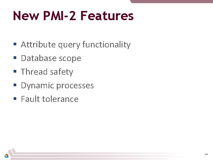 New PMI-2 Features § § § Attribute query functionality Database scope Thread safety Dynamic