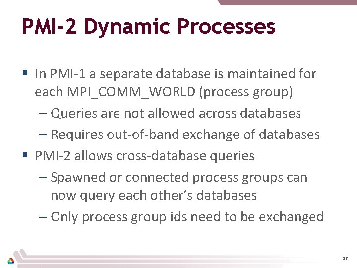PMI-2 Dynamic Processes § In PMI-1 a separate database is maintained for each MPI_COMM_WORLD