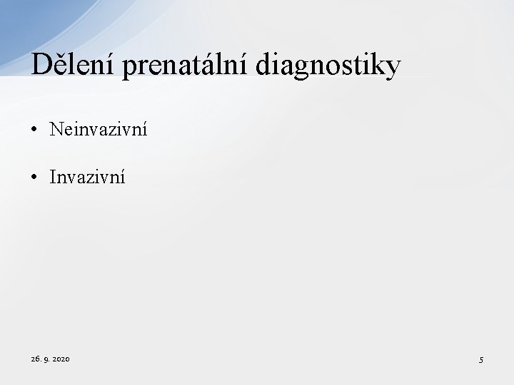 Dělení prenatální diagnostiky • Neinvazivní • Invazivní 26. 9. 2020 5 