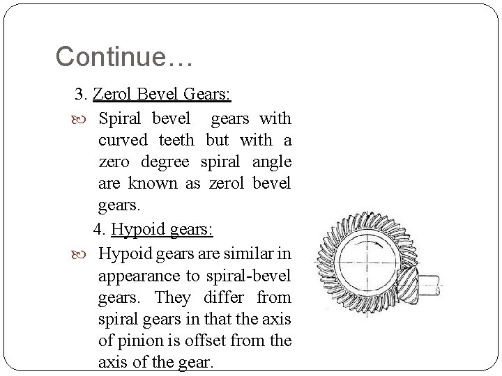Continue… 3. Zerol Bevel Gears: Spiral bevel gears with curved teeth but with a