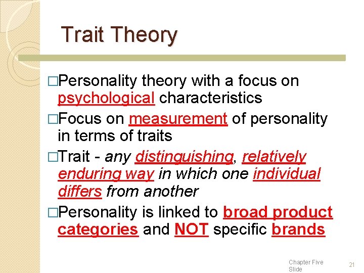 Trait Theory �Personality theory with a focus on psychological characteristics �Focus on measurement of