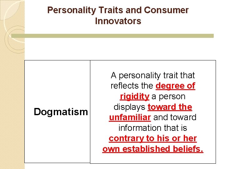 Personality Traits and Consumer Innovators Dogmatism A personality trait that reflects the degree of