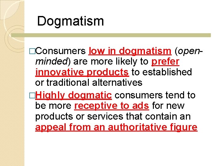 Dogmatism �Consumers low in dogmatism (openminded) are more likely to prefer innovative products to