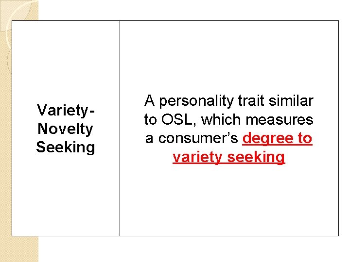 Variety. Novelty Seeking A personality trait similar to OSL, which measures a consumer’s degree