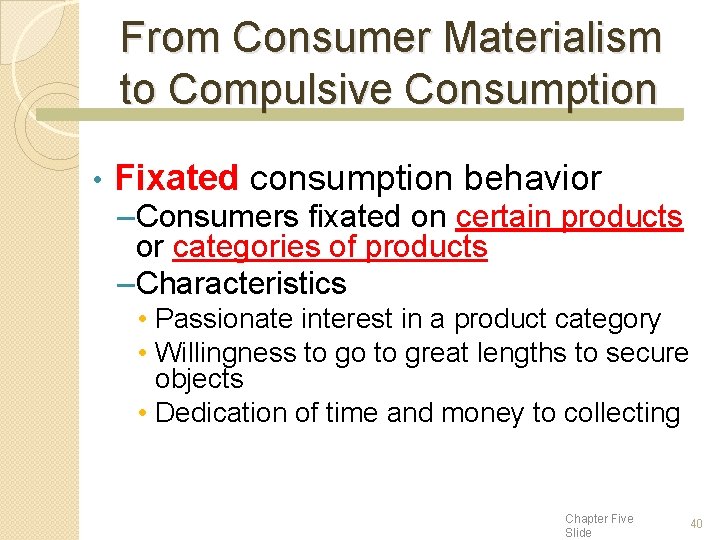 From Consumer Materialism to Compulsive Consumption • Fixated consumption behavior –Consumers fixated on certain