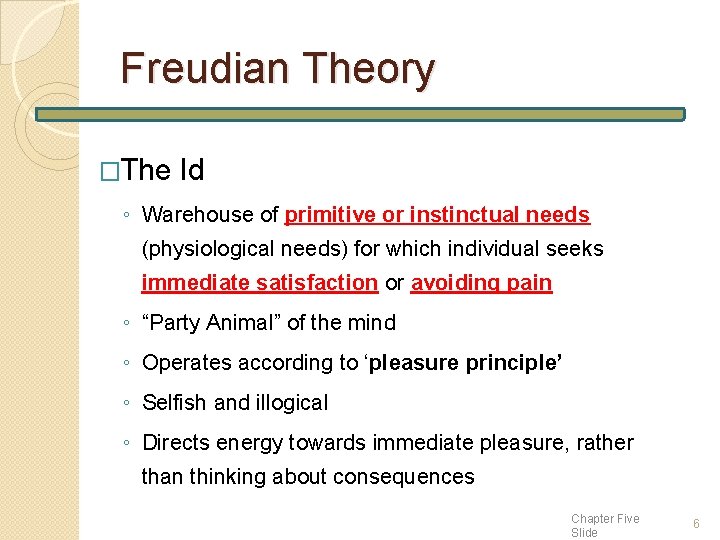 Freudian Theory �The Id ◦ Warehouse of primitive or instinctual needs (physiological needs) for