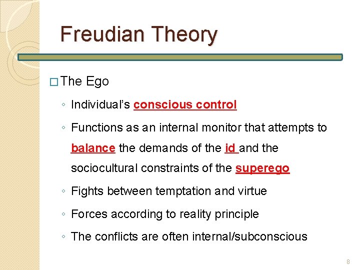 Freudian Theory � The Ego ◦ Individual’s conscious control ◦ Functions as an internal