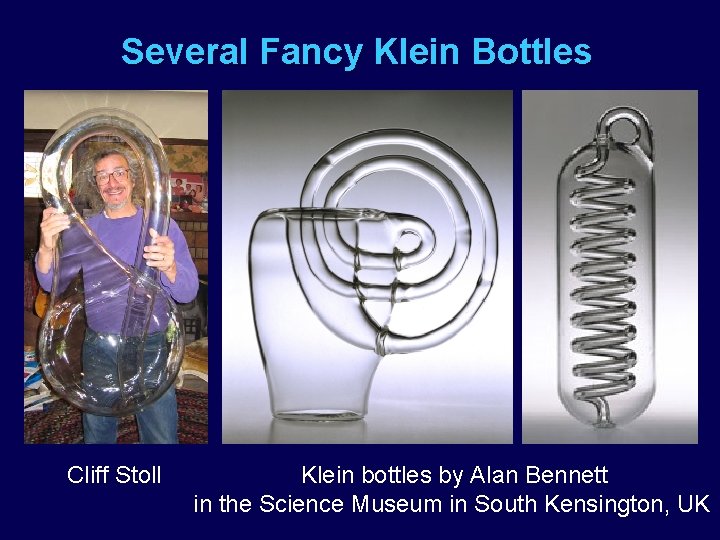 Several Fancy Klein Bottles Cliff Stoll Klein bottles by Alan Bennett in the Science