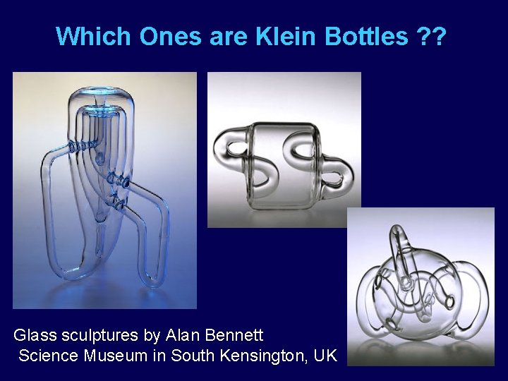 Which Ones are Klein Bottles ? ? Glass sculptures by Alan Bennett Science Museum