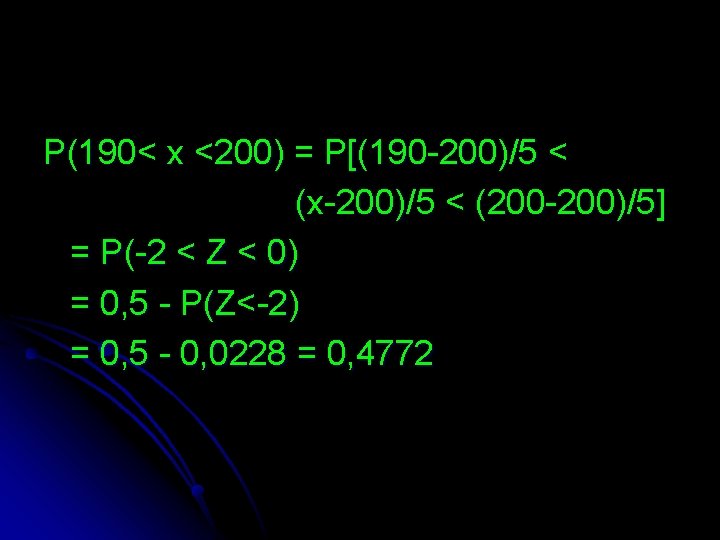 P(190< x <200) = P[(190 -200)/5 < (x-200)/5 < (200 -200)/5] = P(-2 <