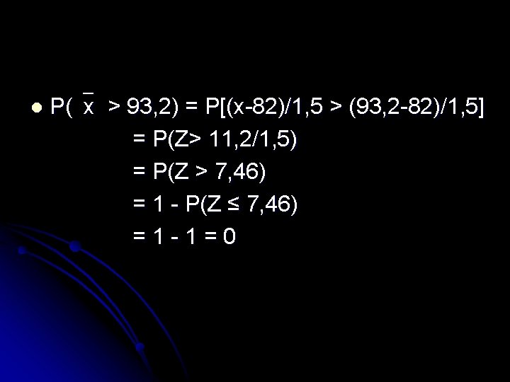 l P( x > 93, 2) = P[(x-82)/1, 5 > (93, 2 -82)/1, 5]