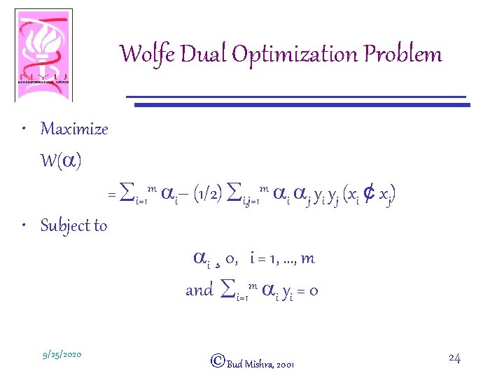 Wolfe Dual Optimization Problem • Maximize W(a) = åi=1 m ai– (1/2) åi, j=1