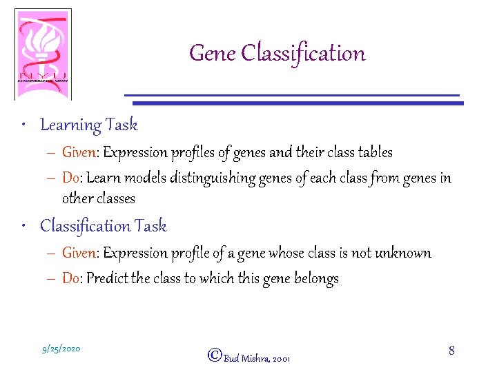 Gene Classification • Learning Task – Given: Expression profiles of genes and their class