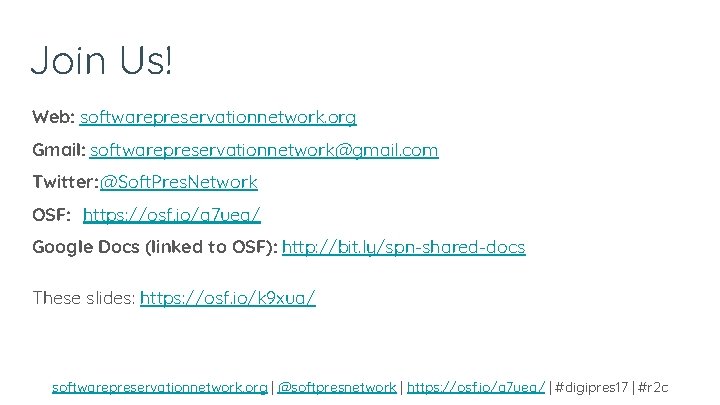 Join Us! Web: softwarepreservationnetwork. org Gmail: softwarepreservationnetwork@gmail. com Twitter: @Soft. Pres. Network OSF: https: Join Us! Web: softwarepreservationnetwork. org Gmail: softwarepreservationnetwork@gmail. com Twitter: @Soft. Pres. Network OSF: https: