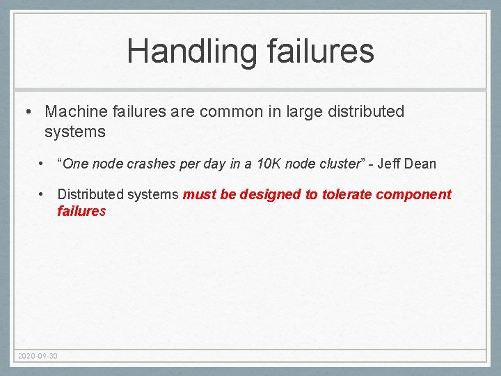 Handling failures • Machine failures are common in large distributed systems • “One node
