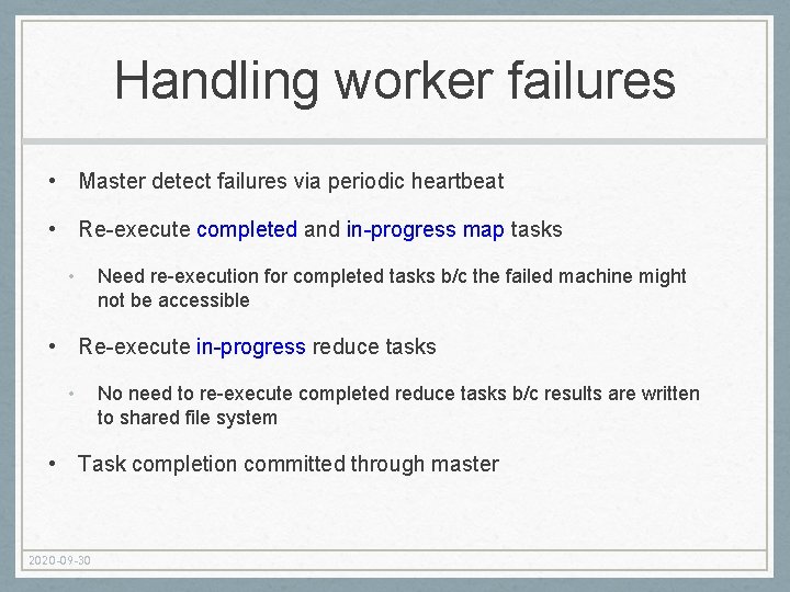 Handling worker failures • Master detect failures via periodic heartbeat • Re-execute completed and