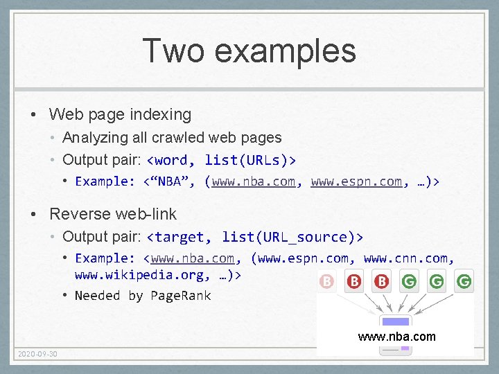 Two examples • Web page indexing • Analyzing all crawled web pages • Output