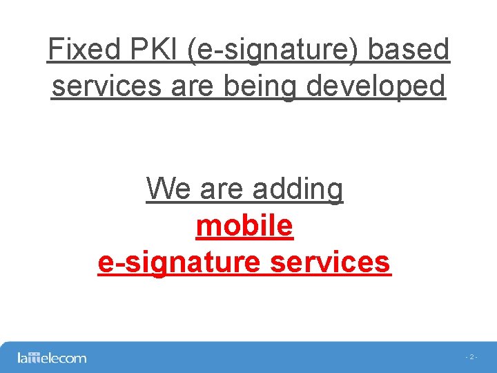 Fixed PKI (e-signature) based services are being developed We are adding mobile e-signature services