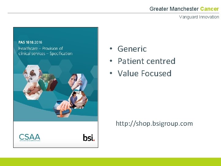  Greater Manchester Cancer Vanguard Innovation • Generic • Patient centred • Value Focused