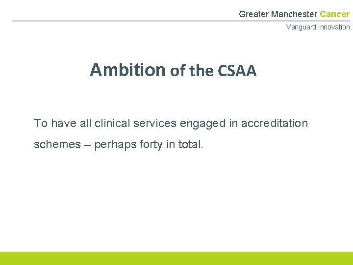  Greater Manchester Cancer Vanguard Innovation Ambition of the CSAA To have all clinical