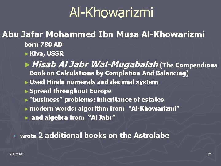 Al-Khowarizmi Abu Jafar Mohammed Ibn Musa Al-Khowarizmi born 780 AD ► Kiva, USSR ►Hisab
