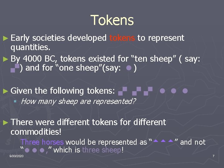 Tokens ► Early societies developed tokens to represent quantities. ► By 4000 BC, tokens