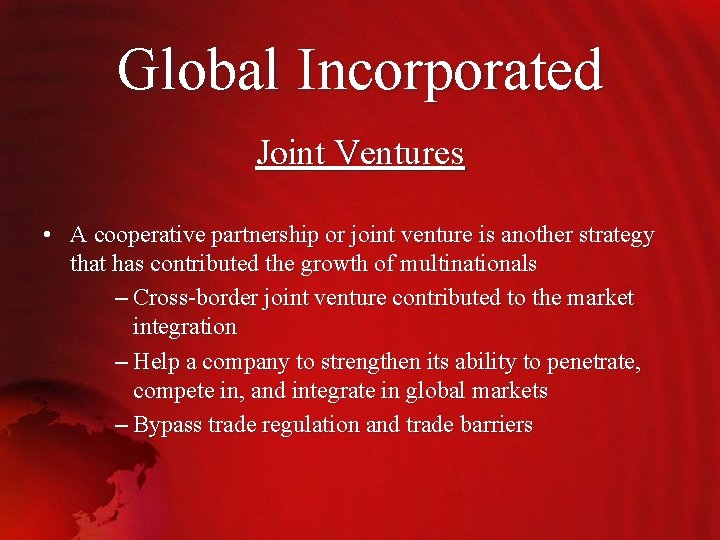 Global Incorporated Joint Ventures • A cooperative partnership or joint venture is another strategy