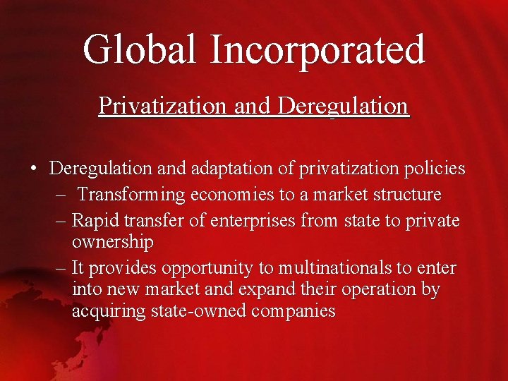 Global Incorporated Privatization and Deregulation • Deregulation and adaptation of privatization policies – Transforming