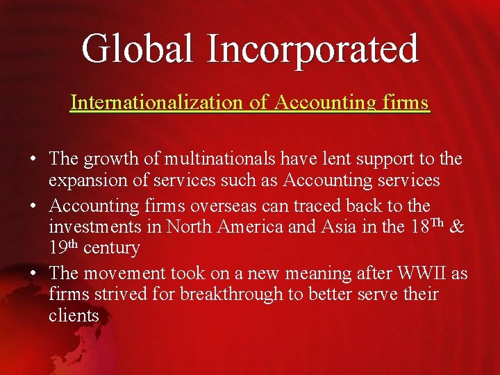 Global Incorporated Internationalization of Accounting firms • The growth of multinationals have lent support