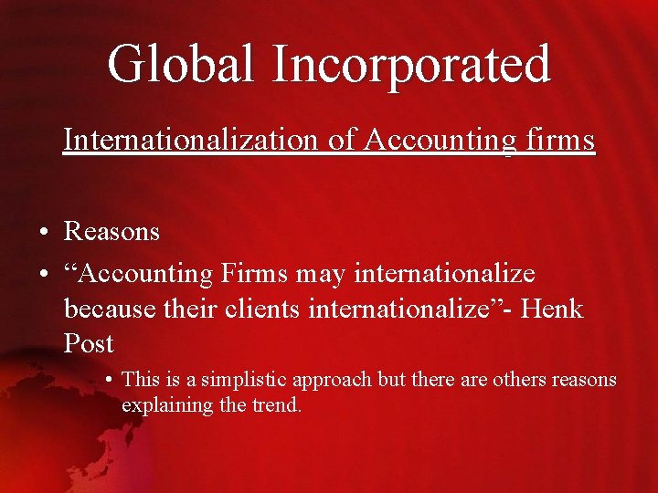 Global Incorporated Internationalization of Accounting firms • Reasons • “Accounting Firms may internationalize because