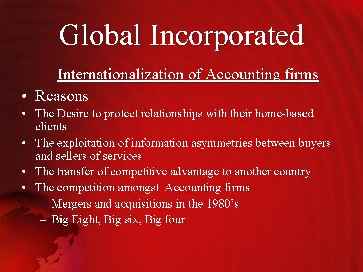 Global Incorporated Internationalization of Accounting firms • Reasons • The Desire to protect relationships