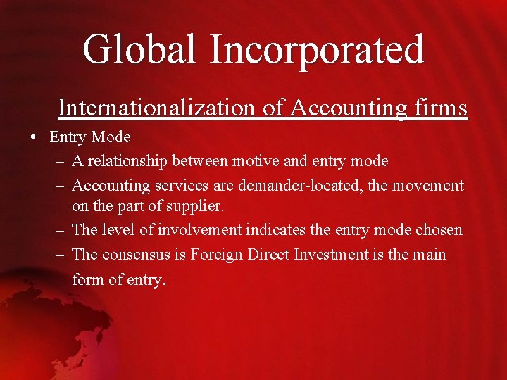 Global Incorporated Internationalization of Accounting firms • Entry Mode – A relationship between motive
