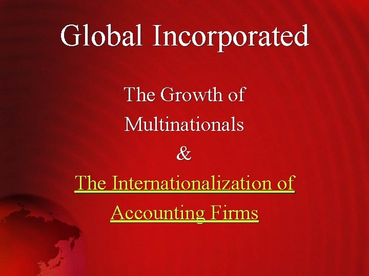 Global Incorporated The Growth of Multinationals & The Internationalization of Accounting Firms 