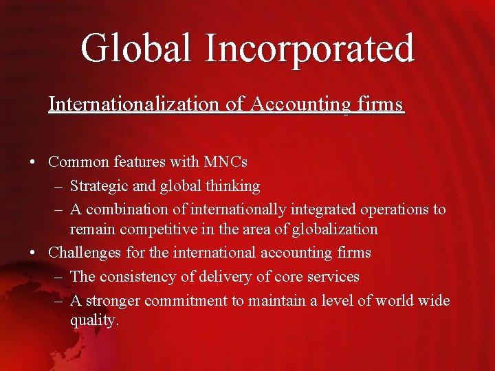 Global Incorporated Internationalization of Accounting firms • Common features with MNCs – Strategic and