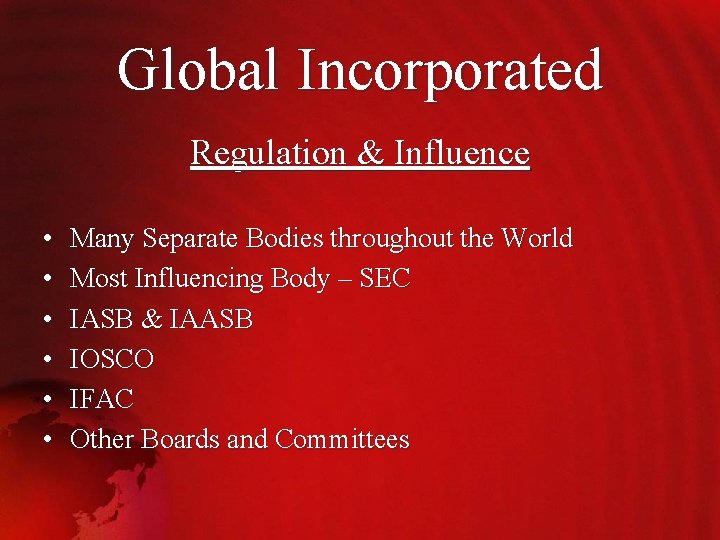 Global Incorporated Regulation & Influence • • • Many Separate Bodies throughout the World