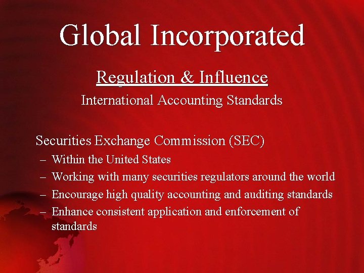 Global Incorporated Regulation & Influence International Accounting Standards Securities Exchange Commission (SEC) – –
